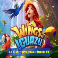 assistir liverpool futemax